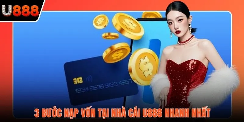 3 bước nạp vốn tại nhà cái U888 nhanh nhất