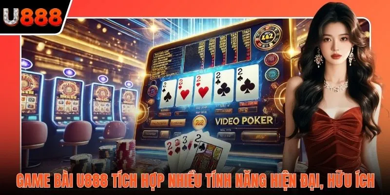 Game bài U888 tích hợp nhiều tính năng hiện đại, hữu ích