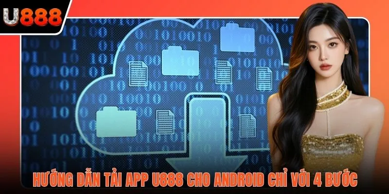 Hướng dẫn tải app U888 cho Android chỉ với 4 bước