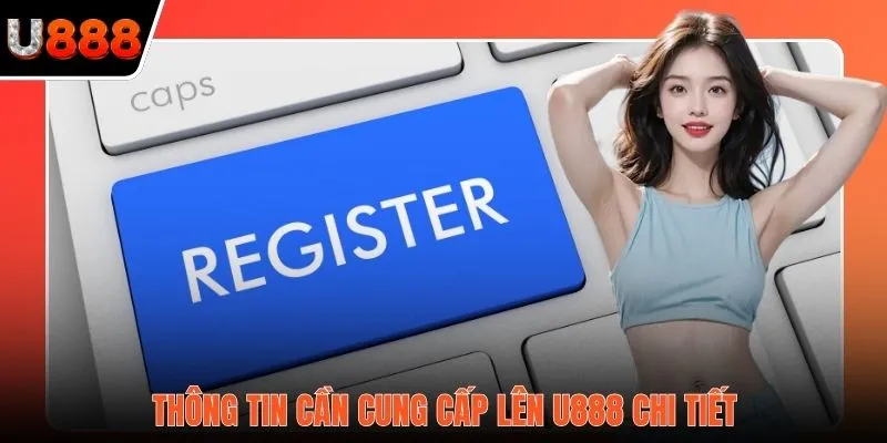 Thông tin cần cung cấp lên U888 chi tiết