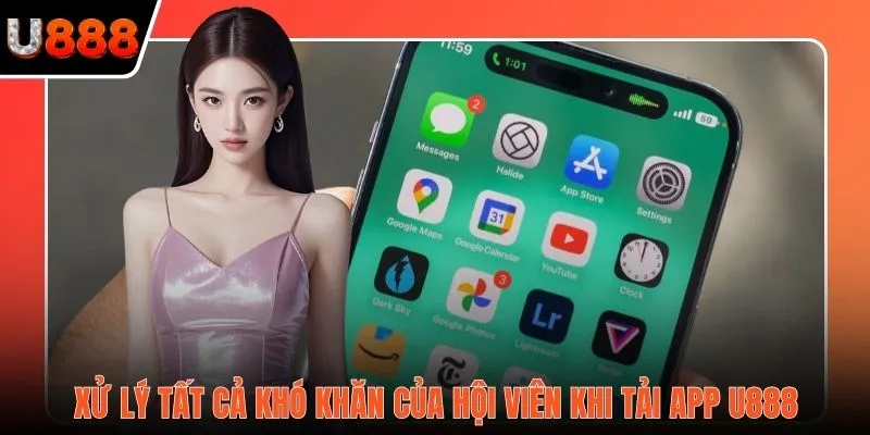 Xử lý tất cả khó khăn của hội viên khi tải app U888